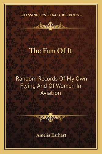 The Fun Of It: Random Records Of My Own Flying And Of Women In Aviation