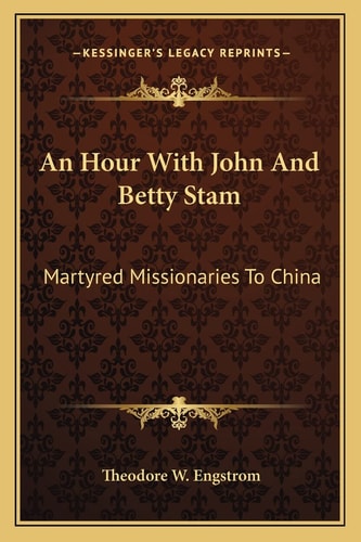 An Hour With John And Betty Stam: Martyred Missionaries To China