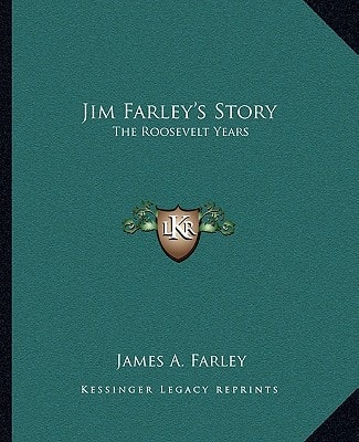 Jim Farley's Story: The Roosevelt Years