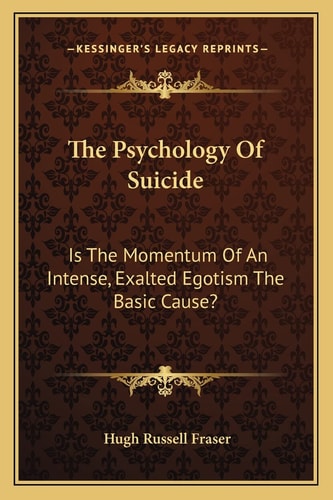The Psychology Of Suicide: Is The Momentum Of An Intense, Exalted Egotism The Basic Cause?