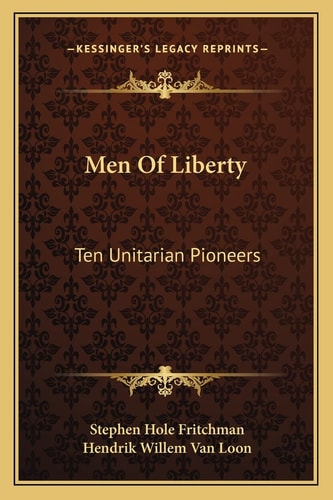 Men Of Liberty: Ten Unitarian Pioneers
