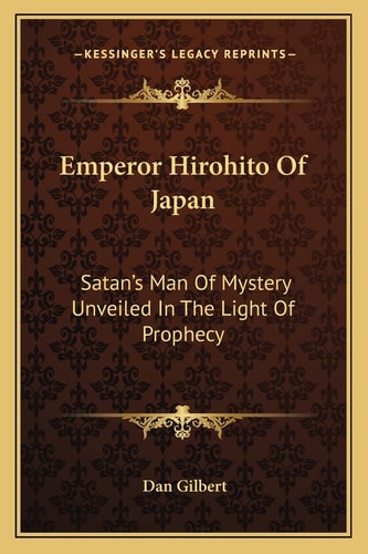 Emperor Hirohito Of Japan: Satan's Man Of Mystery Unveiled In The Light Of Prophecy