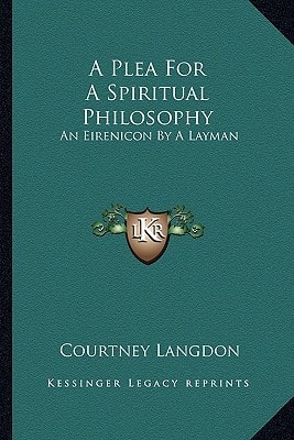 A Plea For A Spiritual Philosophy: An Eirenicon By A Layman
