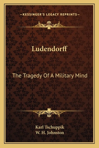 Ludendorff: The Tragedy Of A Military Mind