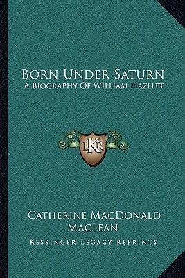 Born Under Saturn: A Biography Of William Hazlitt