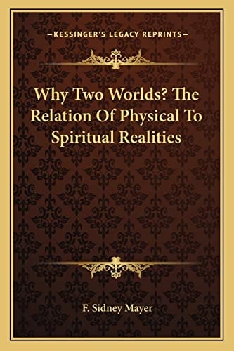 Why Two Worlds? The Relation Of Physical To Spiritual Realities