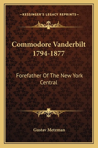 Commodore Vanderbilt 1794-1877: Forefather Of The New York Central