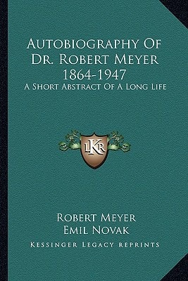 Autobiography Of Dr. Robert Meyer 1864-1947: A Short Abstract Of A Long Life