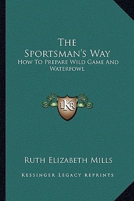The Sportsman's Way: How To Prepare Wild Game And Waterfowl