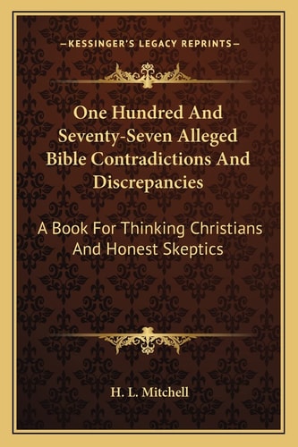 One Hundred And Seventy-Seven Alleged Bible Contradictions And Discrepancies: A Book For Thinking Christians And Honest Skeptics