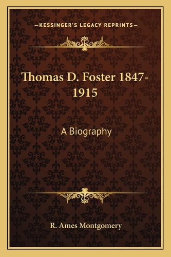 Thomas D. Foster 1847-1915: A Biography
