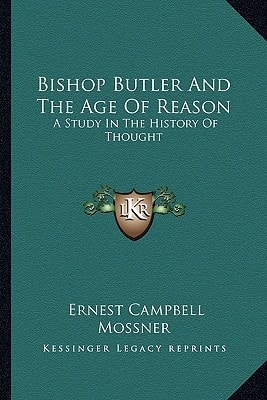Bishop Butler And The Age Of Reason: A Study In The History Of Thought