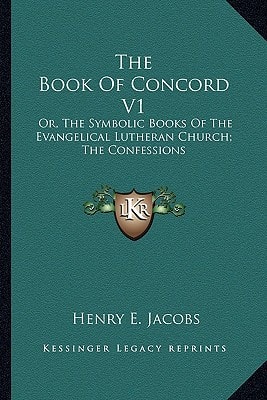 The Book Of Concord V1: Or, The Symbolic Books Of The Evangelical Lutheran Church; The Confessions