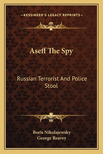 Aseff The Spy: Russian Terrorist And Police Stool