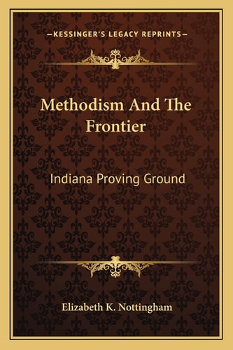 Methodism And The Frontier: Indiana Proving Ground