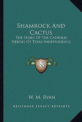 Shamrock And Cactus: The Story Of The Catholic Heroes Of Texas Independence
