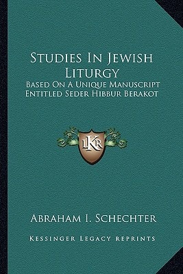 Studies In Jewish Liturgy: Based On A Unique Manuscript Entitled Seder Hibbur Berakot