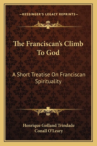 The Franciscan's Climb To God: A Short Treatise On Franciscan Spirituality