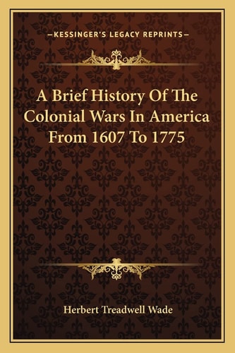 A Brief History Of The Colonial Wars In America From 1607 To 1775