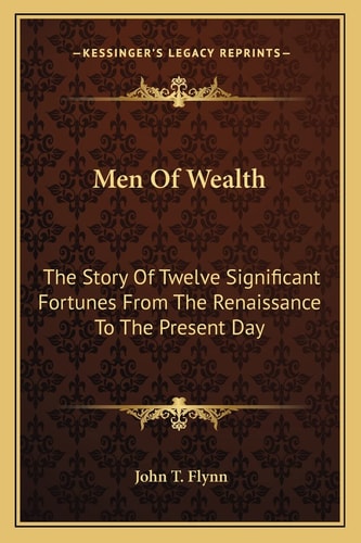 Men Of Wealth: The Story Of Twelve Significant Fortunes From The Renaissance To The Present Day
