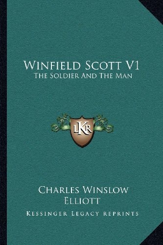 Winfield Scott V1: The Soldier And The Man