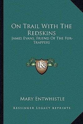 On Trail With The Redskins: James Evans, Friend Of The Fur-Trappers