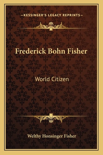 Frederick Bohn Fisher: World Citizen