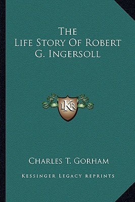 The Life Story Of Robert G. Ingersoll