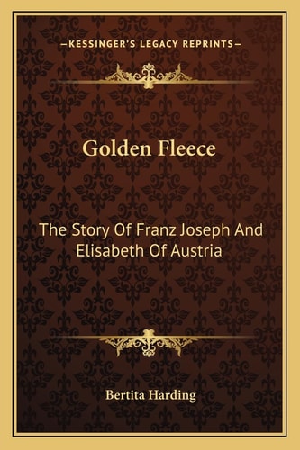 Golden Fleece: The Story Of Franz Joseph And Elisabeth Of Austria
