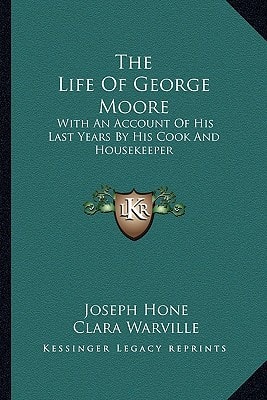 The Life Of George Moore: With An Account Of His Last Years By His Cook And Housekeeper