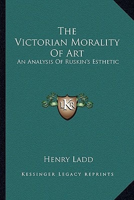 The Victorian Morality Of Art: An Analysis Of Ruskin's Esthetic