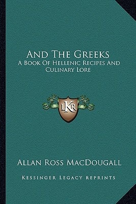 And The Greeks: A Book Of Hellenic Recipes And Culinary Lore