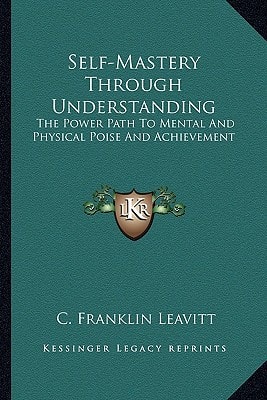Self-Mastery Through Understanding: The Power Path To Mental And Physical Poise And Achievement