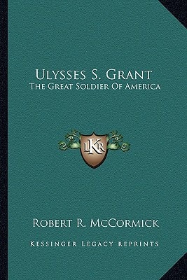 Ulysses S. Grant: The Great Soldier Of America