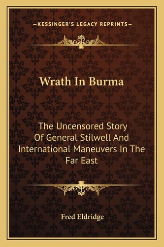 Wrath In Burma: The Uncensored Story Of General Stilwell And International Maneuvers In The Far East