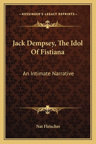 Jack Dempsey, The Idol Of Fistiana: An Intimate Narrative