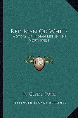 Red Man Or White: A Story Of Indian Life In The Northwest