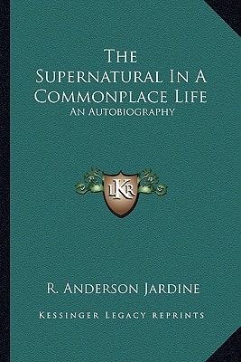 The Supernatural In A Commonplace Life: An Autobiography