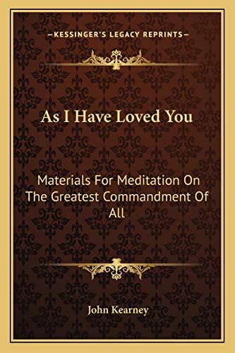 As I Have Loved You: Materials For Meditation On The Greatest Commandment Of All