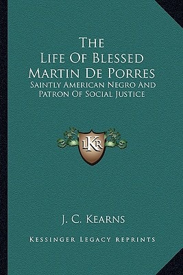 The Life Of Blessed Martin De Porres: Saintly American Negro And Patron Of Social Justice