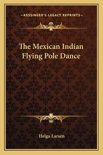 The Mexican Indian Flying Pole Dance
