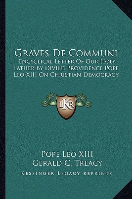 Graves De Communi: Encyclical Letter Of Our Holy Father By Divine Providence Pope Leo XIII On Christian Democracy