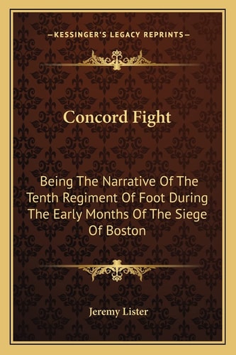 Concord Fight: Being The Narrative Of The Tenth Regiment Of Foot During The Early Months Of The Siege Of Boston