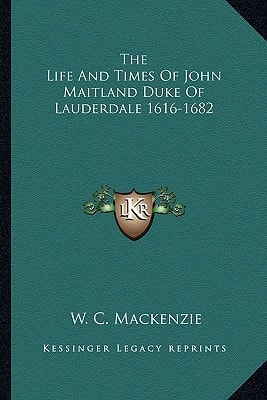 The Life And Times Of John Maitland Duke Of Lauderdale 1616-1682