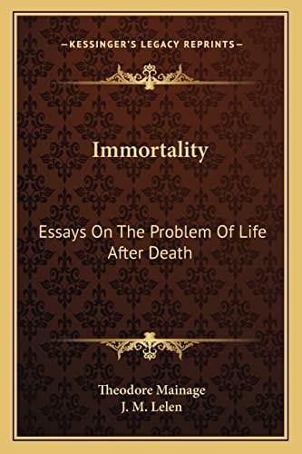 Immortality: Essays On The Problem Of Life After Death