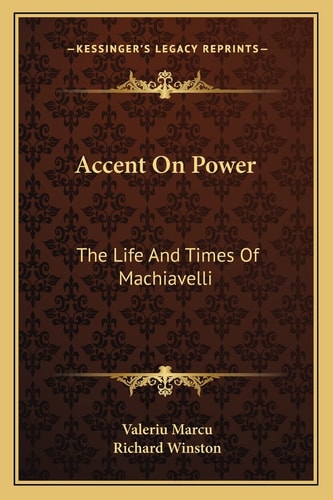 Accent On Power: The Life And Times Of Machiavelli