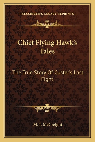 Chief Flying Hawk's Tales: The True Story Of Custer's Last Fight