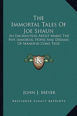 The Immortal Tales Of Joe Shaun: An Enchanting Artist Makes The Five Immortal Hopes And Dreams Of Mankind Come True