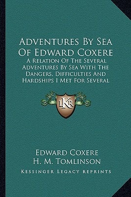 Adventures By Sea Of Edward Coxere: A Relation Of The Several Adventures By Sea With The Dangers, Difficulties And Hardships I Met For Several Years