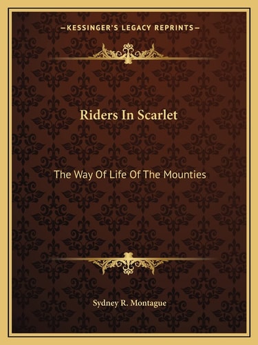 Riders In Scarlet: The Way Of Life Of The Mounties